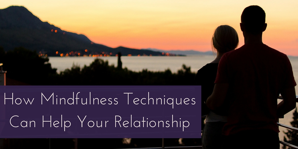 How Mindfulness Techniques Can Help Your Relationship