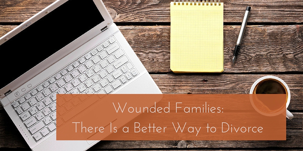 Wounded Families – There Is a Better Way to Divorce