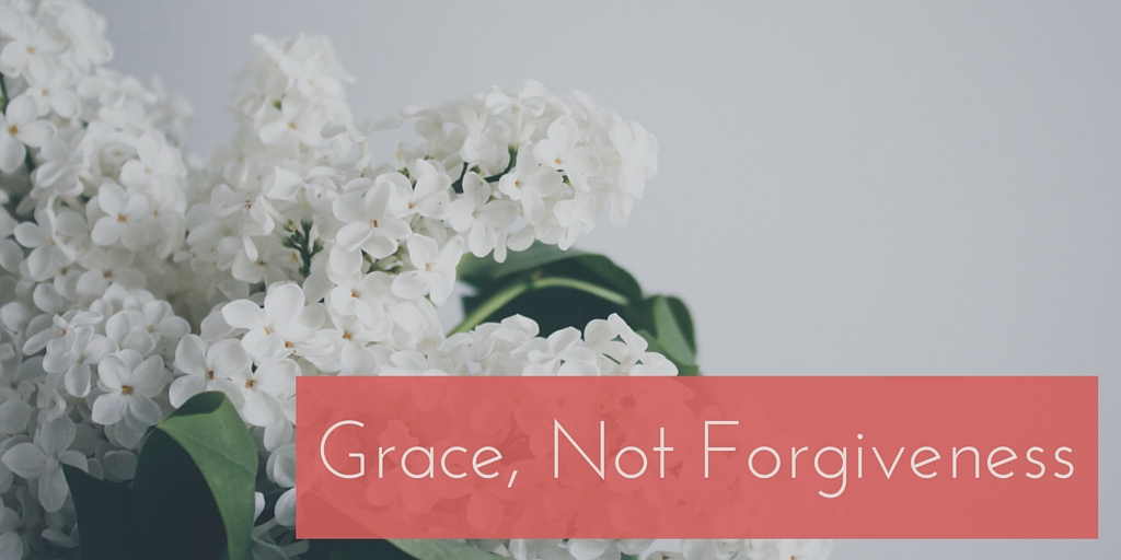 Grace, Not Forgiveness