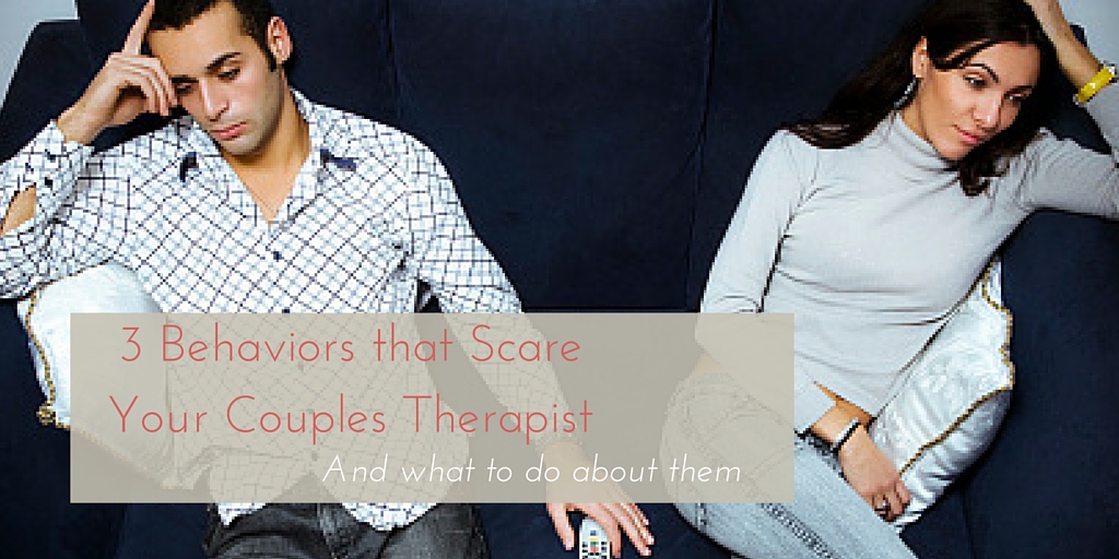 3 Behaviors that Scare Your Couples Therapist