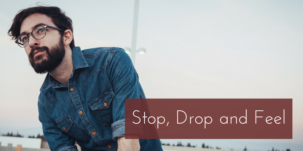 Stop, Drop, and Feel