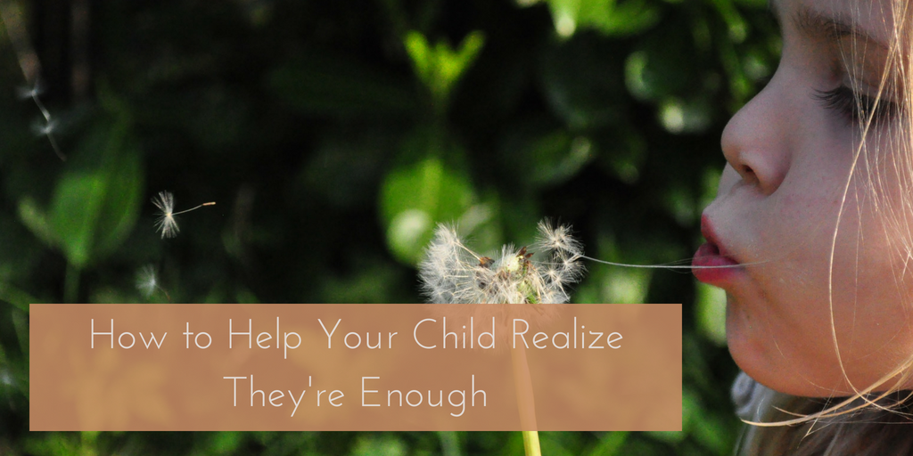 How to Help Your Child Realize They’re Enough